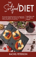 The Sirtfood Diet: The Innovative Step-By-Step Guide To Lose Weight Easily, Control The Appetite, And Activate Your Metabolism Without Giving Up Your Favorite Foods. B08M2LKPG7 Book Cover