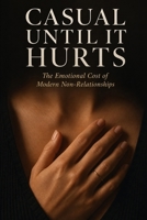 Casual Until It Hurts: The Emotional Cost of Modern Non-Relationships B0H1WMLHC6 Book Cover
