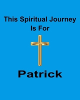 This Spiritual Journey Is For Patrick: Your personal notebook to help with your spiritual journey 1688495088 Book Cover