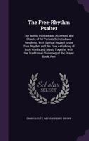The Free-Rhythm Psalter: The Words Pointed and Accented, and Chants of All Periods Selected and Rendered, with Speical Regard to the True Rhythm and ... Traditional Plainsong of the Prayer Book, Ren 1147413363 Book Cover