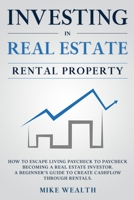 Investing in Real Estate: Rental Property: How to Escape Living Paycheck to Paycheck Becoming a Real Estate Investor. A Beginner's Guide to Create Cashflow Through Rentals 1914257162 Book Cover