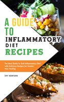 A Guide to Anti-Inflammatory Diet Recipes: The Best Guide to Anti-Inflammatory Diet with Delicious Recipes for Sustain Your Healing 1801836655 Book Cover