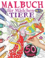 Malbuch für Mädchen ab 12 Tiere: Das große Malbuch für Mädchen - 50 Tiermandalas für Kinder ab 12 Jahren - Ein perfektes Geschenk für Mädchen um ihrer ... (Art Therapy Colouring Book) B08T4H7LL2 Book Cover