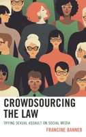 Crowdsourcing the Law: Trying Sexual Assault on Social Media 1498550967 Book Cover