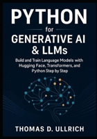 Python for Generative AI & LLMs: Build and Train Language Models with Hugging Face, Transformers, and Python Step by Step B0FQK7JG6B Book Cover