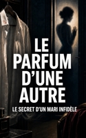 LE PARFUM D’UNE AUTRE: Elle savait qu’il mentait (Série Vérités interdites) (French Edition) B0HFSFF97X Book Cover