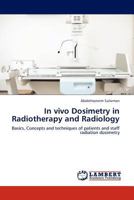 In vivo Dosimetry in Radiotherapy and Radiology: Basics, Concepts and techniques of patients and staff radiation dosimetry 3845406860 Book Cover