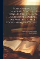 Table Générale Des Matieres Contenues Dans Les Xxiii Volumes De L'histoire Générale Des Auteurs Sacrés Et Ecclésiastiques, Volume 1... 1021857920 Book Cover