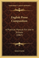 English Prose Composition: A Practical Manual For Use In Schools 1165416042 Book Cover