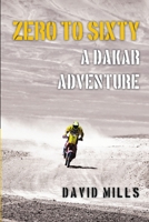 Zero to Sixty: A Dakar Adventure 1483408442 Book Cover