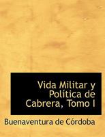 Vida Militar y PolAstica de Cabrera, Tomo I (Large Print Edition) 0554545209 Book Cover