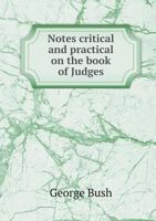 Notes, Critical and Practical, on the Book of Judges: Designed as a General Help to Biblical Reading and Instruction (Classic Reprint) 1017653437 Book Cover