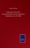 Wegweiser Durch Die Geschichtswerke Des Europ�ischen Mittelalters Von 375-1500: Vollst�ndiges Inhaltsverzeichniss Zu 'acta Sanctorum' Der Bollandisten (Classic Reprint) 3752511028 Book Cover
