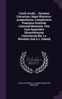 Caroli Arndii ... Systema Literarium, Idque Historico-pragmaticum, Complectens Pr�cipua Scienti� Literari� Momenta. Una Cum Appendice Dissertationum Literariarum [by J.c. Winckler And A.c. Adami] 1246101653 Book Cover