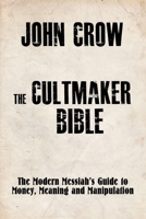 The Cultmaker Bible: The Modern Messiah's Guide to Money, Meaning and Manipulation B0G2G9TJ9M Book Cover