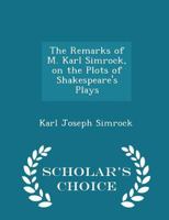 The Remarks of M. Karl Simrock, on the Plots of Shakespeare's Plays 1018887369 Book Cover