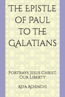 The Epistle of Paul to the Galatians: Portrays Jesus Christ, Our Liberty B0DQPVKS9S Book Cover