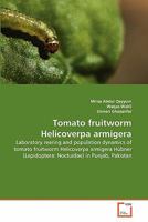 Tomato fruitworm Helicoverpa armigera: Laboratory rearing and population dynamics of tomato fruitworm Helicoverpa armigera Hübner (Lepidoptera: Noctuidae) in Punjab, Pakistan 3639327225 Book Cover