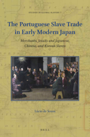 The Portuguese Slave Trade in Early Modern Japan Merchants, Jesuits and Japanese, Chinese, and Korean Slaves 9004447237 Book Cover