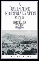 A Distinctive Industrialization: Cotton in Barcelona 1728-1832 0521522625 Book Cover