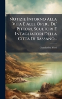Notizie Intorno Alla Vita E Alle Opere De' Pittori, Scultori E Intagliatori Della CittÃ Di Bassano... (Italian Edition) 1024577988 Book Cover