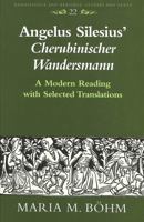 Angelus Silesius' Cherubinischer Wandersmann: A Modern Reading With Selected Translations (Renaissance and Baroque Studies and Texts) 0820437344 Book Cover