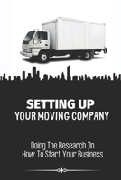 Setting Up Your Moving Company: Doing The Research On How To Start Your Business: Moving Company Requirements By State B09BSZXY42 Book Cover