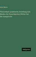 Theoretisch-praktische Anleitung zum Binden der franz�sischen W�rter bei der Aussprache 3368299689 Book Cover