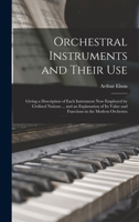 Orchestral Instruments and Their Use: Giving a Description of Each Instrument Now Employed by Civilised Nations ... and an Explanation of Its Value and Functions in the Modern Orchestra 1017984239 Book Cover