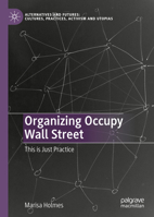 Organizing Occupy Wall Street: This is Just Practice (Alternatives and Futures: Cultures, Practices, Activism and Utopias) 981198946X Book Cover