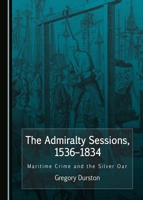 The Admiralty Sessions, 1536-1834: Maritime Crime and the Silver Oar 1443881783 Book Cover