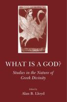 What is a God? Studies in the Nature of Greek Divinity 1905125356 Book Cover