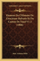Elemens De L'Histoire De L'Ancienne Helvetie Et Du Canton De Vaud V1-2 (1806) 1161155538 Book Cover
