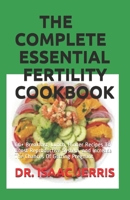 THE COMPLETE ESSENTIAL FERTILITY COOKBOOK: 60+ Breakfast, Lunch, Dinner Recipes To Boost Reproductive System, and Increase The Chances Of Getting Pregnant B087DY6GQ2 Book Cover