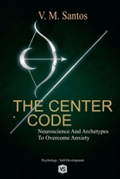 The Center Code: Neuroscience and Archetypes to Overcome Anxiety B0GF4V96H6 Book Cover