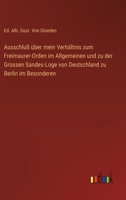 Ausschluß über mein Verhältnis zum Freimaurer-Orden im Allgemeinen und zu der Grossen Sandes-Loge von Deutschland zu Berlin im Besonderen (German Edition) 3368391364 Book Cover