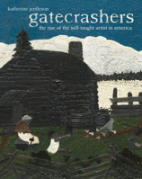 Gatecrashers: The Rise of the Self-Taught Artist in America 0520303423 Book Cover