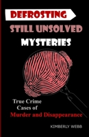Defrosting Still Unsolved Mysteries: True Crime Cases of Murder and Disappearance B08GG2DMXV Book Cover