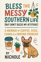 Bless This Messy Southern Life: But Don't Bless My Attitude B0G5YVWT2F Book Cover
