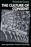 The Culture of Consent: Mass Organisation of Leisure in Fascist Italy 0521526914 Book Cover