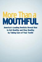 More Than a Mouthful: America's Leading Dentists Reveal How to Get Healthy and Stay Healthy by Taking Care of Your Teeth! 0983340455 Book Cover