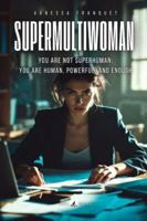 SUPERMULTIWOMAN: You are not superhuman:you are human, powerful, and enough B0G3B68GB1 Book Cover