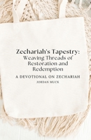Zechariah's Tapestry: Weaving Threads of Restoration and Redemption: (a devotional on Zechariah) 130419566X Book Cover