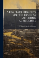 A Few Plain Thoughts On Free Trade, As Affecting Agriculture 1245014900 Book Cover