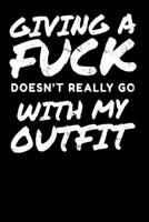IDGAF Giving A Fuck Doesnt Really Go With My Outfit: Notebook A5 for Sarcastic People Feeling IDGAF-ish Today I A5 (6x9 inch.) I Gift I 120 pages I Blank 1672681987 Book Cover