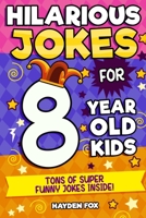 Hilarious Jokes For 8 Year Old Kids: An Awesome LOL Joke Book For Kids Filled With Tons of Tongue Twisters, Rib Ticklers, Side Splitters and Knock Knocks 1989968031 Book Cover