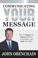 Communicating Your Message: 40 Simple Strategies to Engage and Empower Others to Remember and Apply Your Ideas | Master Communication Skills to Gain ... Success, and Build Strong Relationships B0FSP96Q5R Book Cover