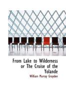 From Lake to Wilderness or the Cruise of the Yolande 1436854458 Book Cover