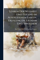 Lehren der Weisheit und Tugend in auserlesenen Fabeln, Erzälungen, Liedern und Sprüchen, Einundzwanzigste Ausgabe 1148714502 Book Cover