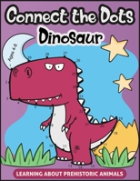 Connect the Dots for Kids Ages 4-8 LEARNING ABOUT PREHISTORIC ANIMALS: Amazing Challenging and Fun Dot to Dot Puzzles for Learn about Dinosaurs, My ... juniors kids ages 4-8 Unique Illustrations B08BWCL1Y5 Book Cover
